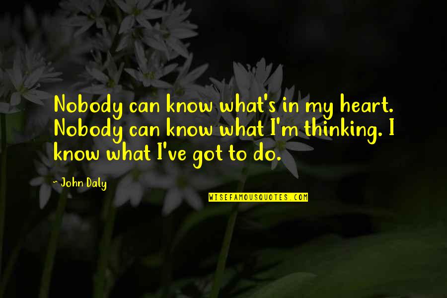 Upreared Quotes By John Daly: Nobody can know what's in my heart. Nobody