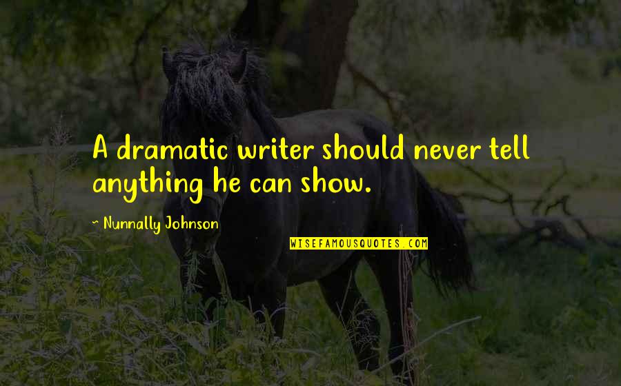 Uprearing Quotes By Nunnally Johnson: A dramatic writer should never tell anything he Uprearing Quotes By Nunnally Johnson: A dramatic writer should never tell anything he