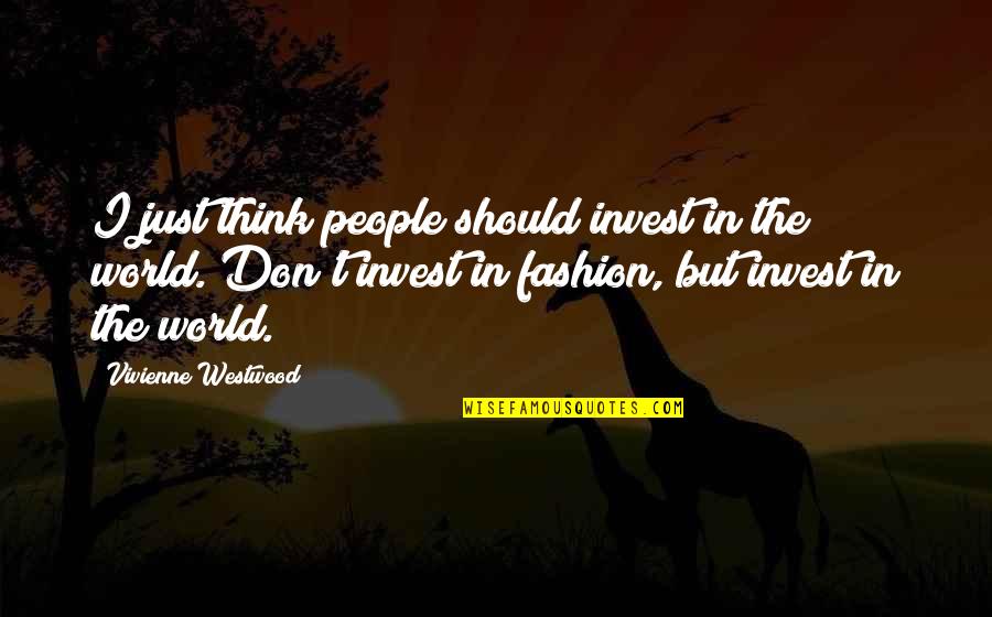 Upright Informal Juniper Quotes By Vivienne Westwood: I just think people should invest in the
