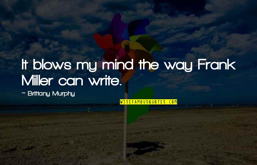 Upright Installation Quotes By Brittany Murphy: It blows my mind the way Frank Miller Upright Installation Quotes By Brittany Murphy: It blows my mind the way Frank Miller