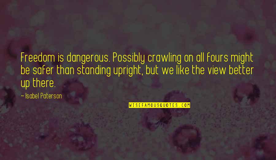 Upright Quotes By Isabel Paterson: Freedom is dangerous. Possibly crawling on all fours
