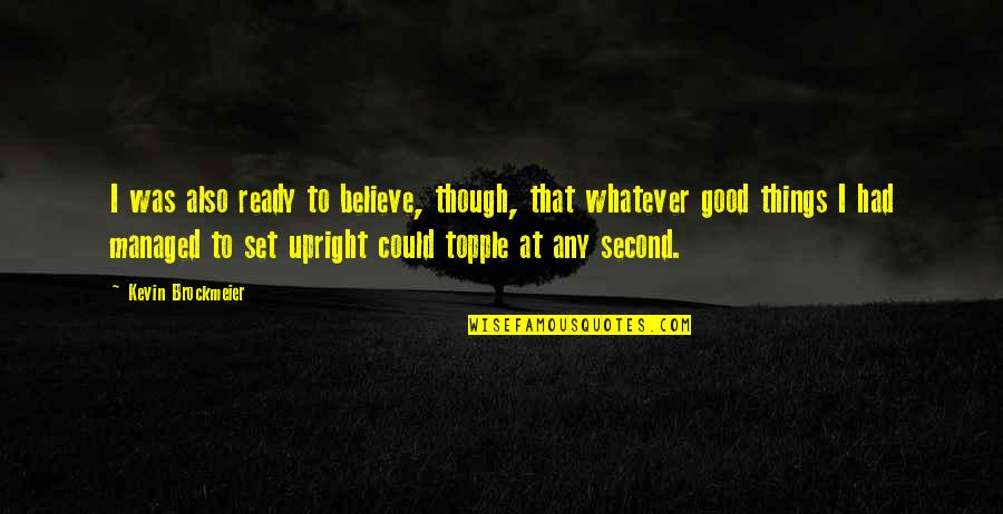 Upright Quotes By Kevin Brockmeier: I was also ready to believe, though, that