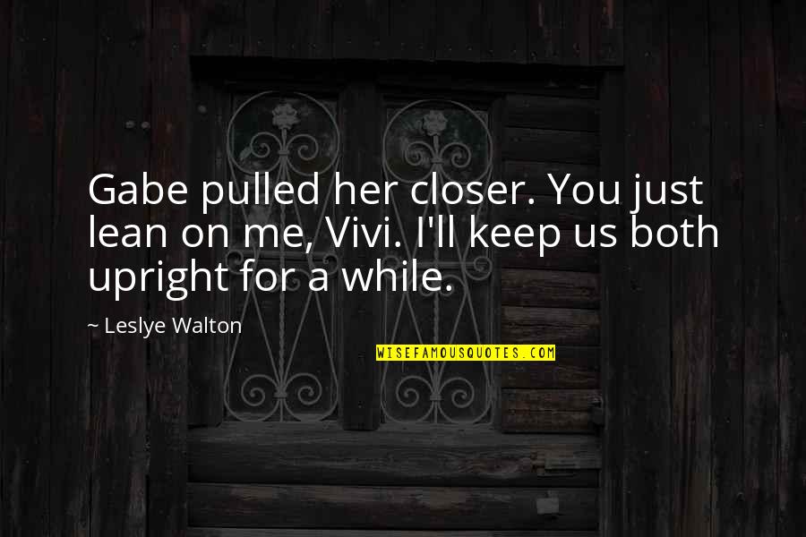 Upright Quotes By Leslye Walton: Gabe pulled her closer. You just lean on