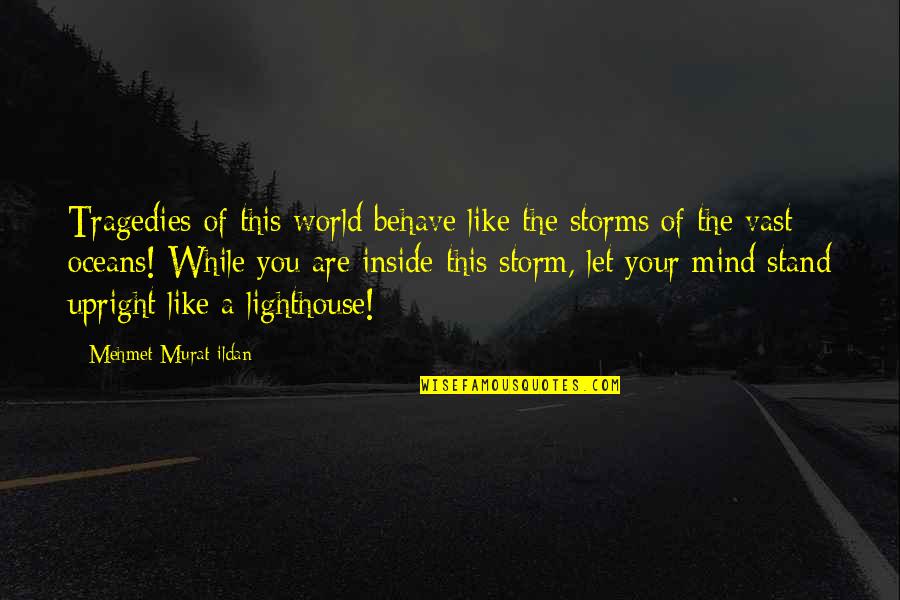 Upright Quotes By Mehmet Murat Ildan: Tragedies of this world behave like the storms
