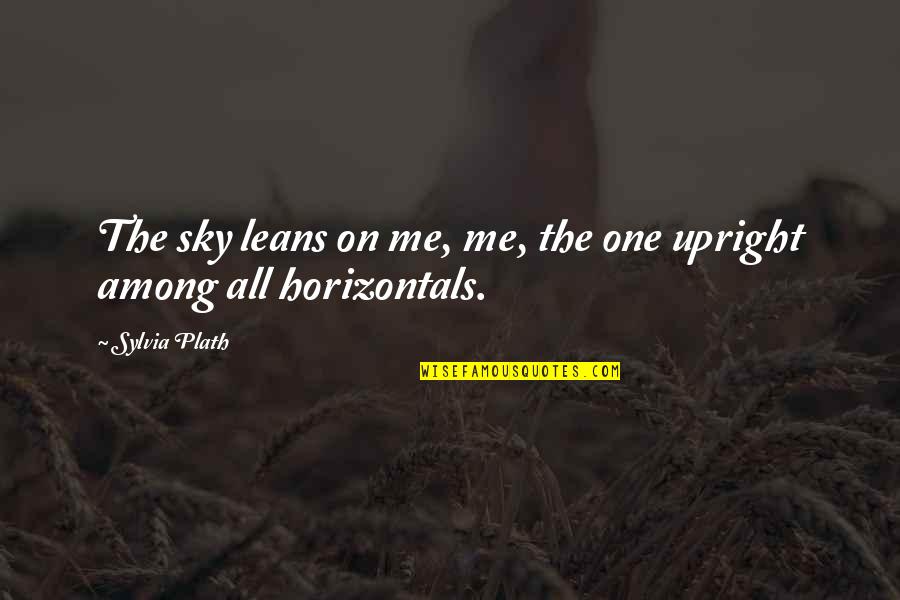 Upright Quotes By Sylvia Plath: The sky leans on me, me, the one