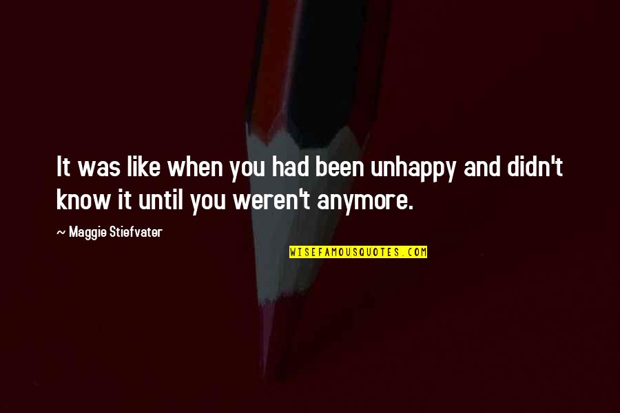 Uprighters Quotes By Maggie Stiefvater: It was like when you had been unhappy Uprighters Quotes By Maggie Stiefvater: It was like when you had been unhappy
