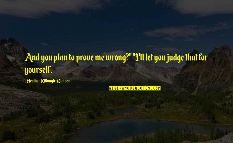 Uprightin Quotes By Heather Killough-Walden: And you plan to prove me wrong?" "I'll