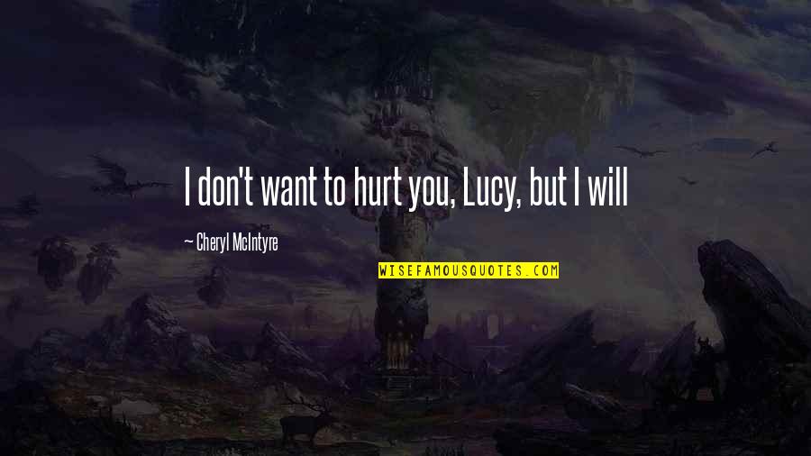 Uprightly Quotes By Cheryl McIntyre: I don't want to hurt you, Lucy, but Uprightly Quotes By Cheryl McIntyre: I don't want to hurt you, Lucy, but