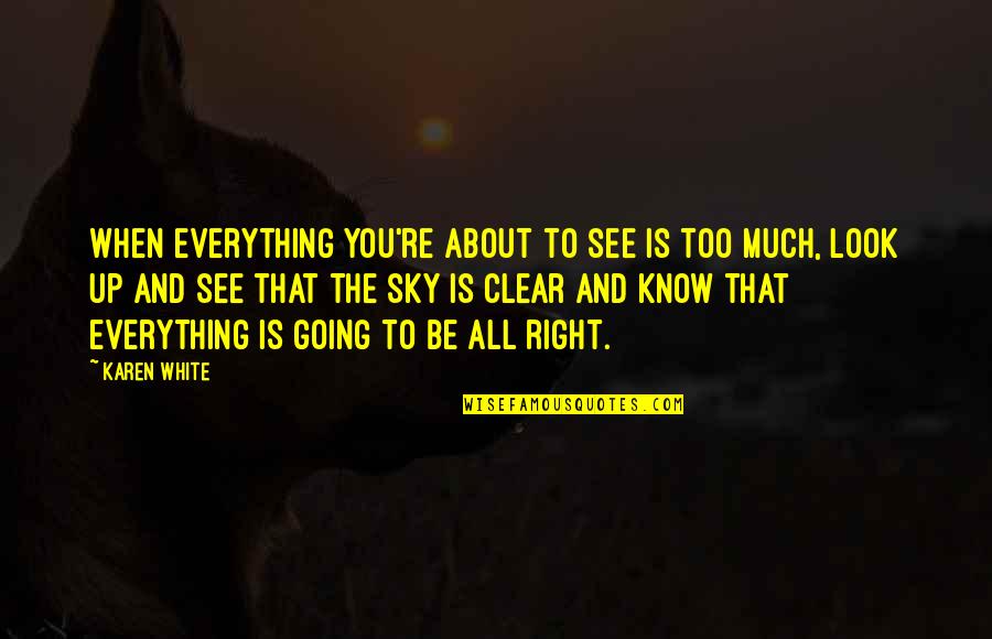 Uprightly Quotes By Karen White: When everything you're about to see is too Uprightly Quotes By Karen White: When everything you're about to see is too