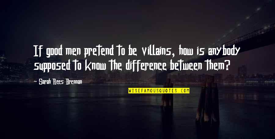Uprightly Quotes By Sarah Rees Brennan: If good men pretend to be villains, how Uprightly Quotes By Sarah Rees Brennan: If good men pretend to be villains, how