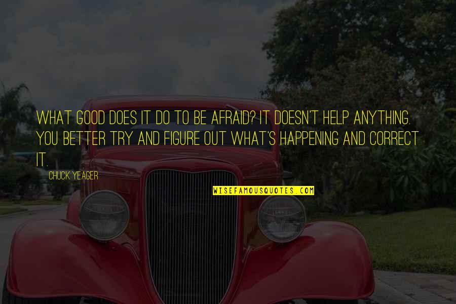 Uprightness In The Bible Quotes By Chuck Yeager: What good does it do to be afraid?