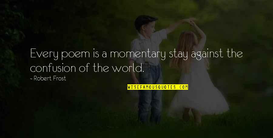 Uprights Quotes By Robert Frost: Every poem is a momentary stay against the
