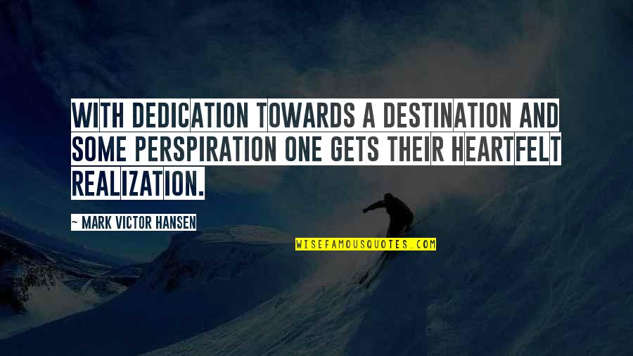 Uprijalts Quotes By Mark Victor Hansen: With dedication towards a destination and some perspiration