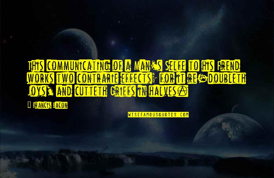 Uprima Quotes By Francis Bacon: This communicating of a Man's Selfe to his Uprima Quotes By Francis Bacon: This communicating of a Man's Selfe to his
