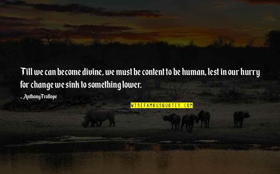 Uprise Ehr Quotes By Anthony Trollope: Till we can become divine, we must be Uprise Ehr Quotes By Anthony Trollope: Till we can become divine, we must be
