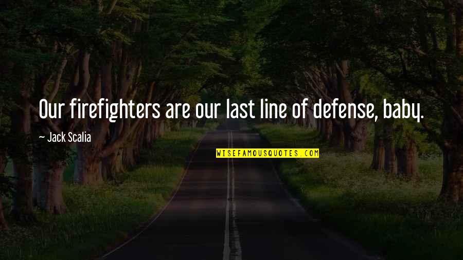 Uprise Quotes By Jack Scalia: Our firefighters are our last line of defense, Uprise Quotes By Jack Scalia: Our firefighters are our last line of defense,