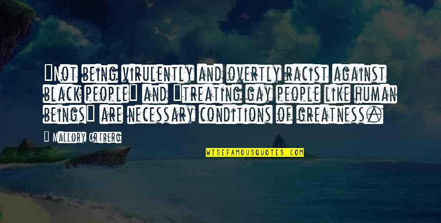 Uprise Quotes By Mallory Ortberg: "Not being virulently and overtly racist against black Uprise Quotes By Mallory Ortberg: "Not being virulently and overtly racist against black