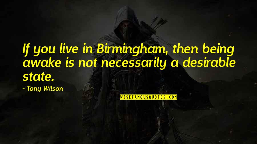 Uprise Quotes By Tony Wilson: If you live in Birmingham, then being awake