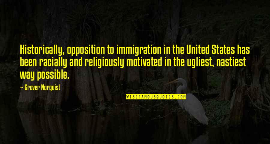 Uprisin Quotes By Grover Norquist: Historically, opposition to immigration in the United States