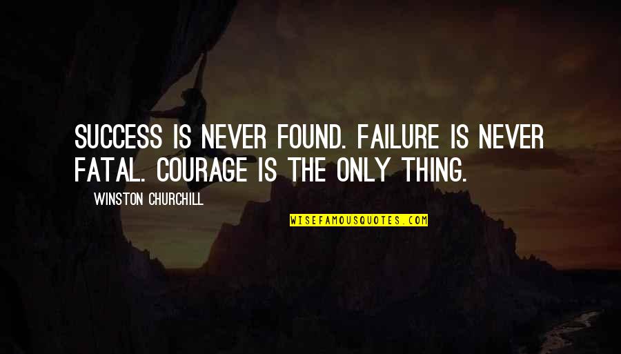 Uprising Book Quotes By Winston Churchill: Success is never found. Failure is never fatal.