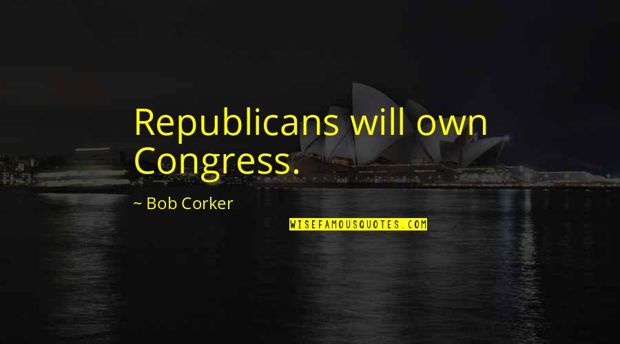 Uprising Hades Quotes By Bob Corker: Republicans will own Congress. Uprising Hades Quotes By Bob Corker: Republicans will own Congress.