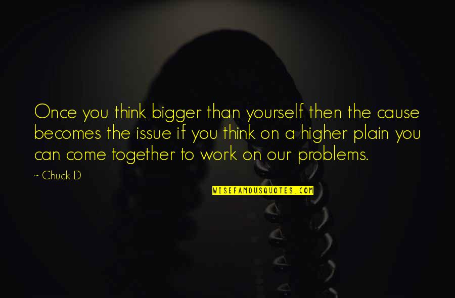 Uprising Margaret Peterson Haddix Quotes By Chuck D: Once you think bigger than yourself then the Uprising Margaret Peterson Haddix Quotes By Chuck D: Once you think bigger than yourself then the