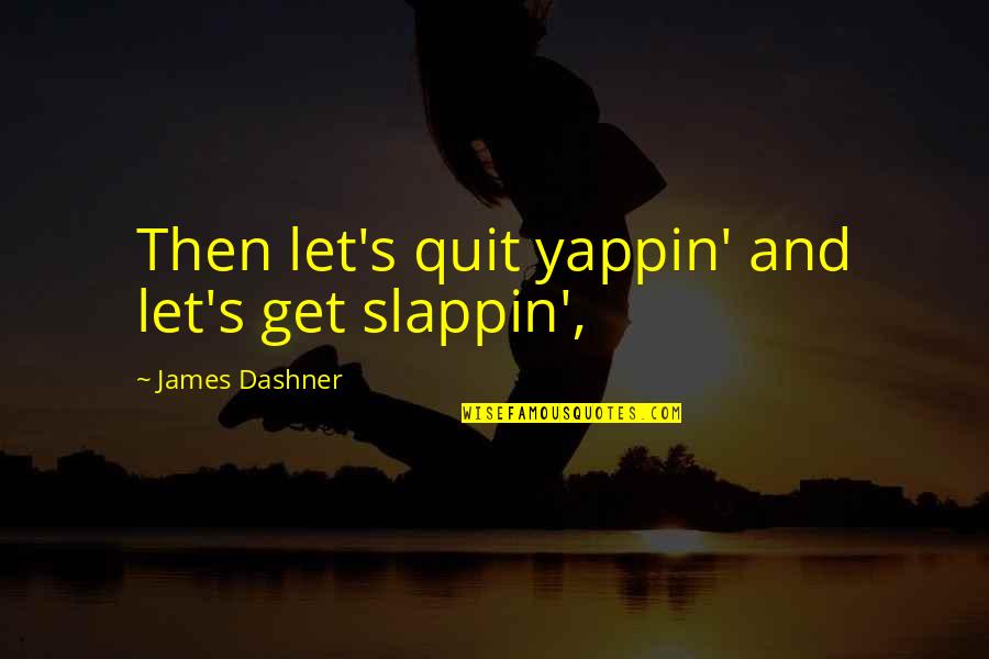 Uprising Margaret Peterson Haddix Quotes By James Dashner: Then let's quit yappin' and let's get slappin',