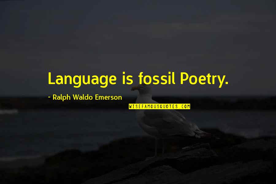 Uprisings Quotes By Ralph Waldo Emerson: Language is fossil Poetry.