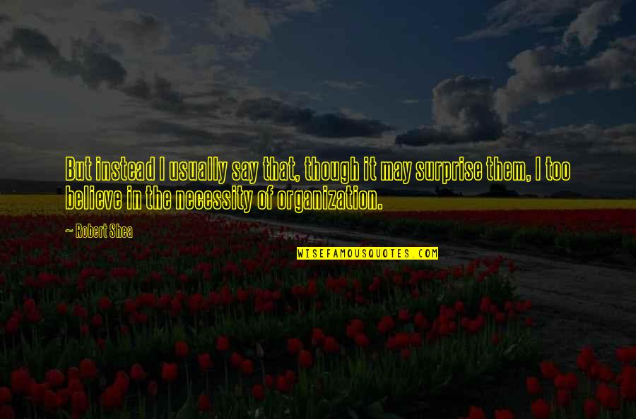 Upristavu Quotes By Robert Shea: But instead I usually say that, though it Upristavu Quotes By Robert Shea: But instead I usually say that, though it