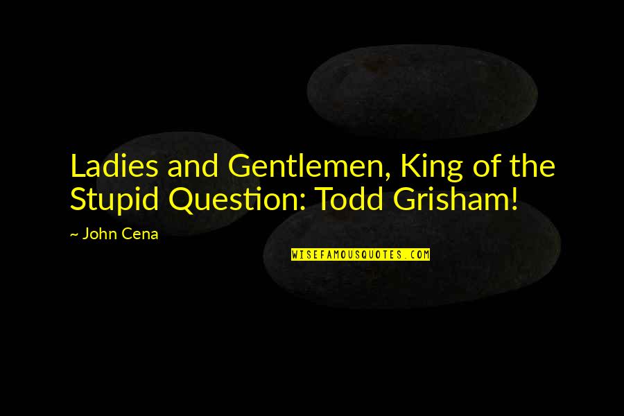 Upriver Cafe Quotes By John Cena: Ladies and Gentlemen, King of the Stupid Question: