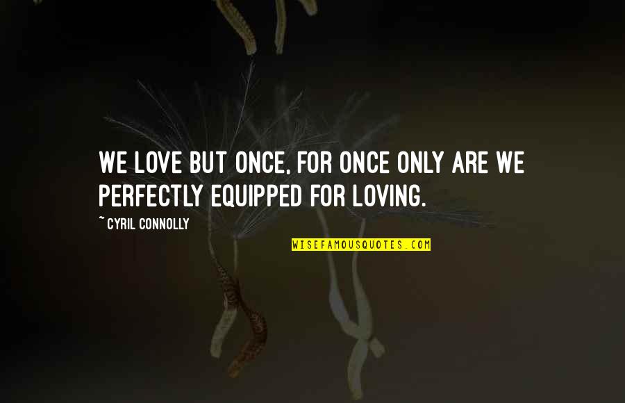 Upriver Campground Quotes By Cyril Connolly: We love but once, for once only are