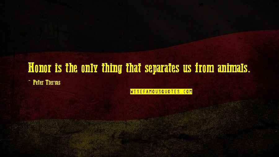 Upriver Campground Quotes By Peter Tieryas: Honor is the only thing that separates us Upriver Campground Quotes By Peter Tieryas: Honor is the only thing that separates us
