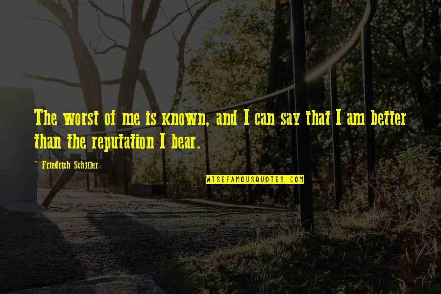 Upro Quote Quotes By Friedrich Schiller: The worst of me is known, and I Upro Quote Quotes By Friedrich Schiller: The worst of me is known, and I