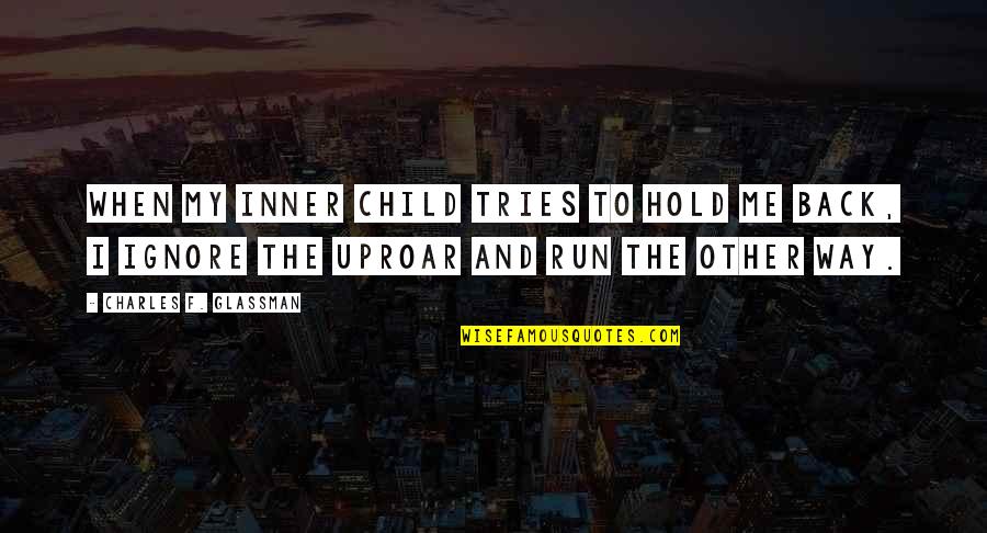 Uproar Quotes By Charles F. Glassman: When my inner child tries to hold me Uproar Quotes By Charles F. Glassman: When my inner child tries to hold me