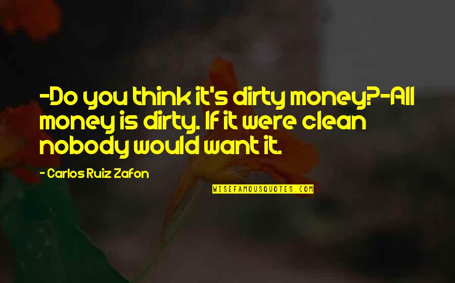 Uproariously Quotes By Carlos Ruiz Zafon: -Do you think it's dirty money?-All money is