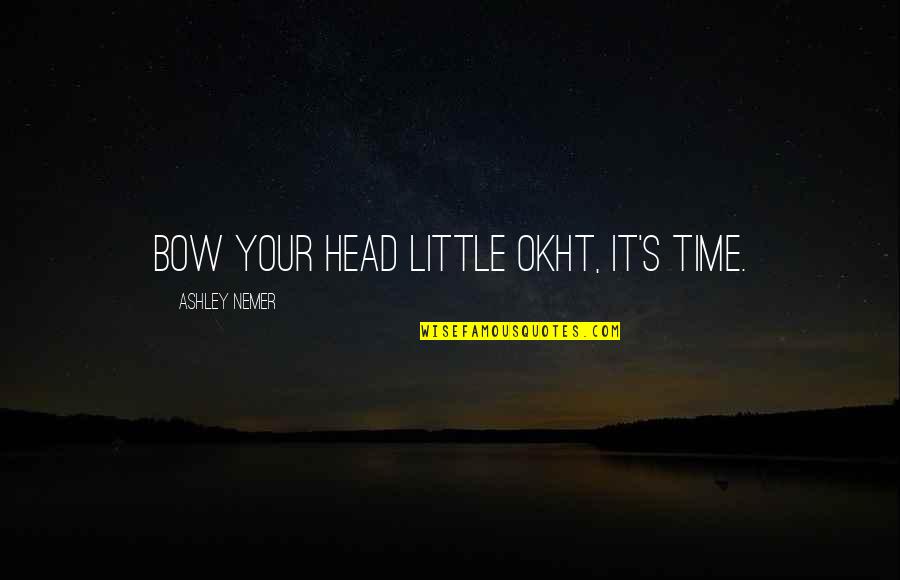 Uproariously Synonym Quotes By Ashley Nemer: Bow your head little Okht, it's time.