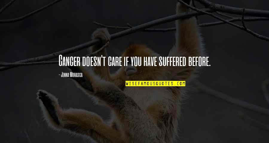 Uproariously Synonym Quotes By Jenna Morasca: Cancer doesn't care if you have suffered before.