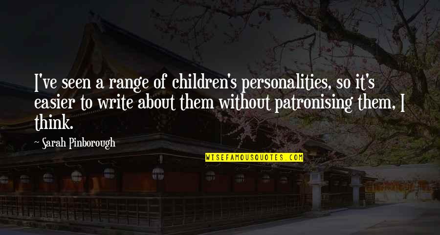 Uproars Hyph Quotes By Sarah Pinborough: I've seen a range of children's personalities, so Uproars Hyph Quotes By Sarah Pinborough: I've seen a range of children's personalities, so