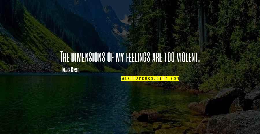Uprooted Book Quotes By Klaus Kinski: The dimensions of my feelings are too violent. Uprooted Book Quotes By Klaus Kinski: The dimensions of my feelings are too violent.