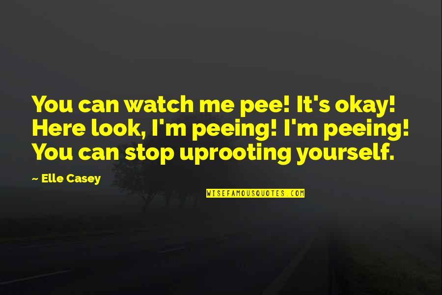 Uprooting Quotes By Elle Casey: You can watch me pee! It's okay! Here