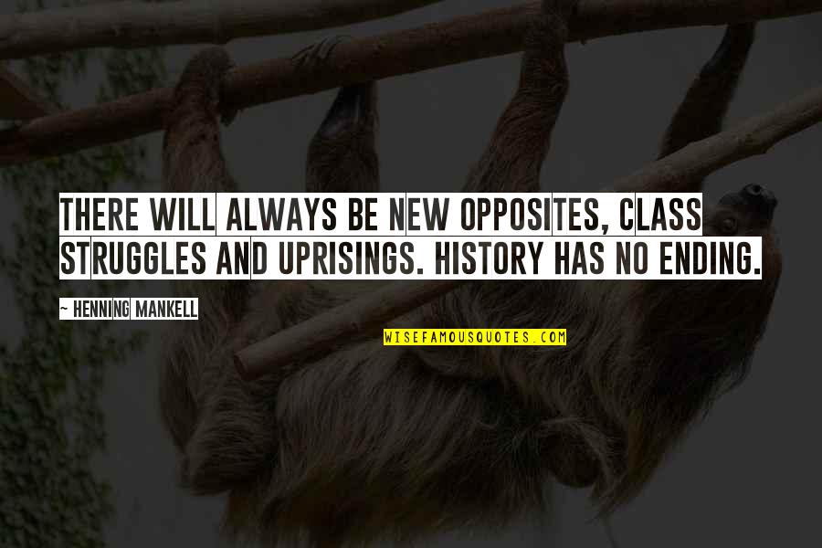 Uprooting Quotes By Henning Mankell: There will always be new opposites, class struggles
