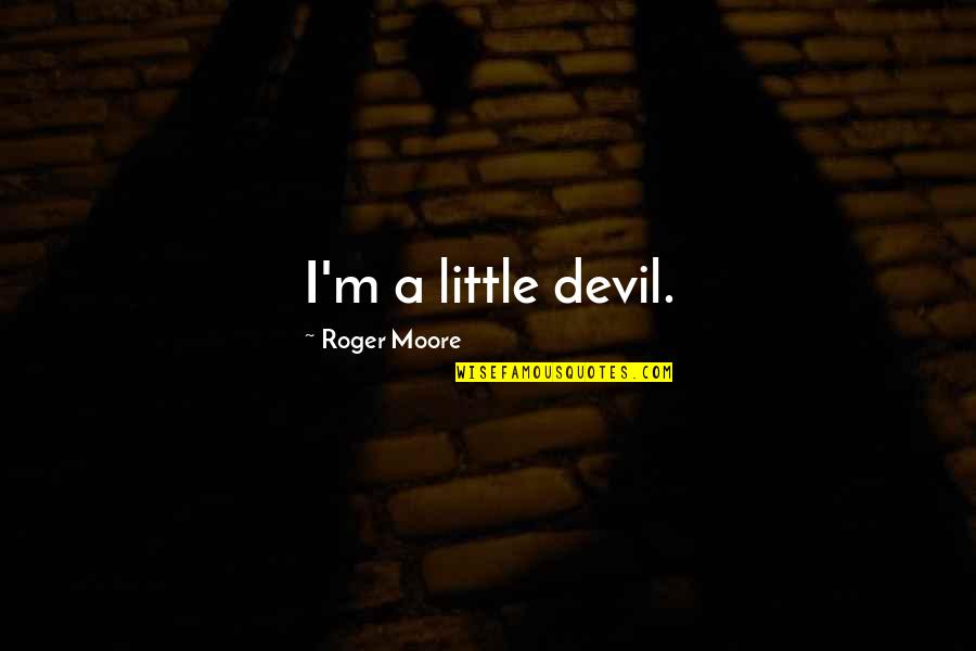 Uprooting Racism Quotes By Roger Moore: I'm a little devil. Uprooting Racism Quotes By Roger Moore: I'm a little devil.