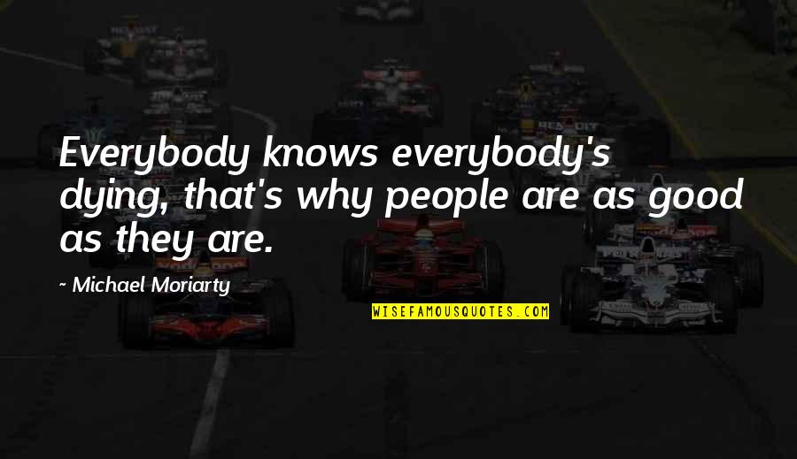 Uproots Warren Quotes By Michael Moriarty: Everybody knows everybody's dying, that's why people are