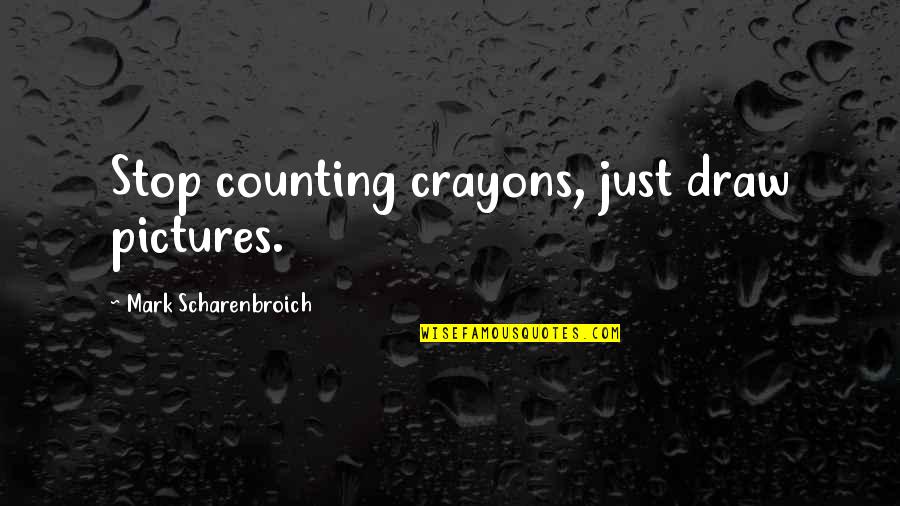 Uprzedzenia Quotes By Mark Scharenbroich: Stop counting crayons, just draw pictures. Uprzedzenia Quotes By Mark Scharenbroich: Stop counting crayons, just draw pictures.
