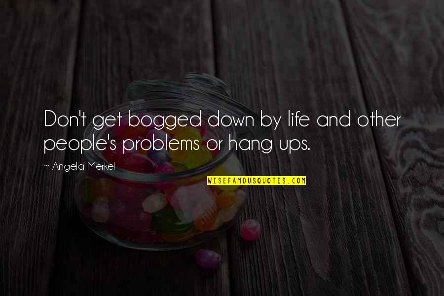 Ups And Down In Life Quotes By Angela Merkel: Don't get bogged down by life and other