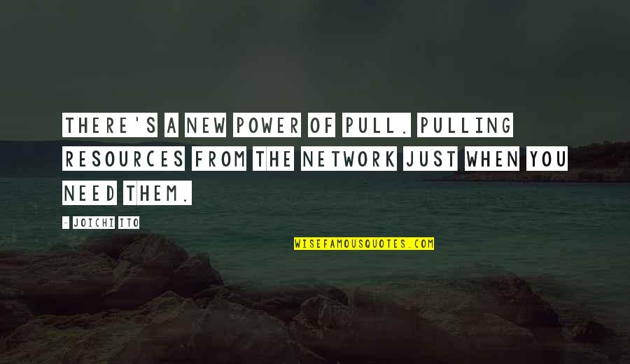 Ups And Downs Boyfriend Quotes By Joichi Ito: There's a new power of pull. Pulling resources