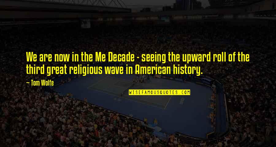 Ups And Downs Boyfriend Quotes By Tom Wolfe: We are now in the Me Decade - Ups And Downs Boyfriend Quotes By Tom Wolfe: We are now in the Me Decade -