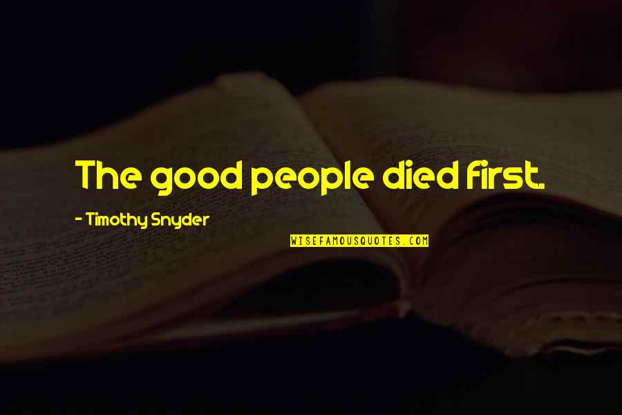Ups And Downs But Still Love You Quotes By Timothy Snyder: The good people died first. Ups And Downs But Still Love You Quotes By Timothy Snyder: The good people died first.