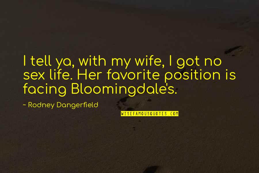 Ups And Downs Funny Quotes By Rodney Dangerfield: I tell ya, with my wife, I got