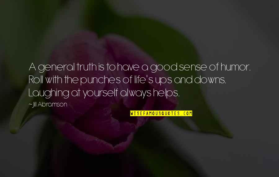 Ups And Downs In Life Quotes By Jill Abramson: A general truth is to have a good